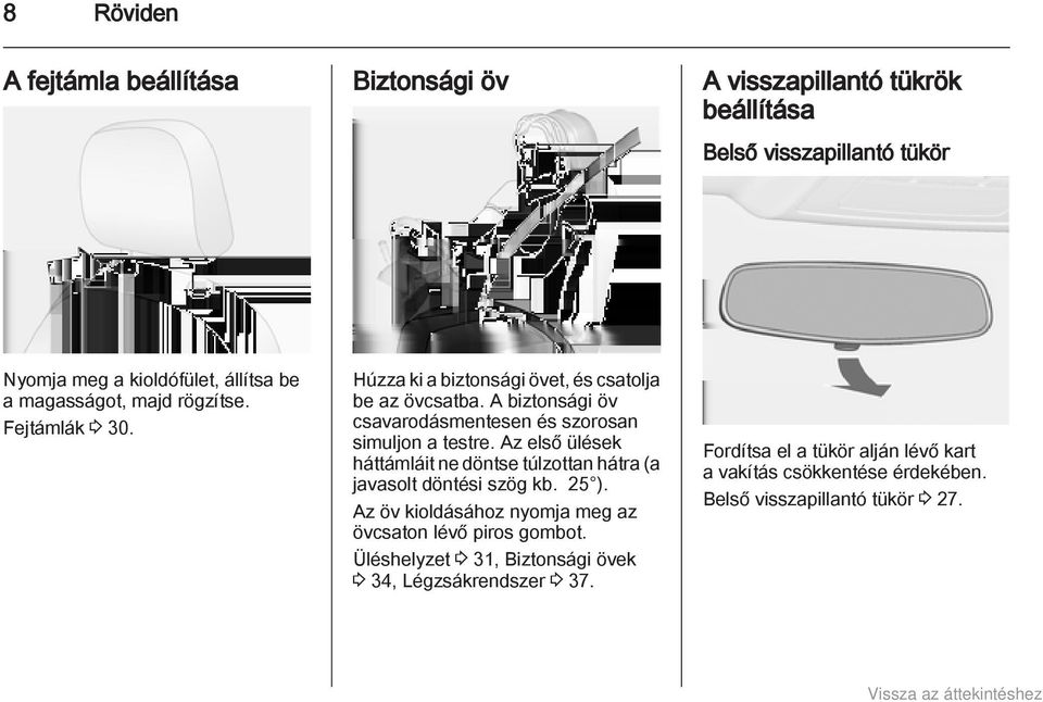 A biztonsági öv csavarodásmentesen és szorosan simuljon a testre. Az első ülések háttámláit ne döntse túlzottan hátra (a javasolt döntési szög kb. 25 ).