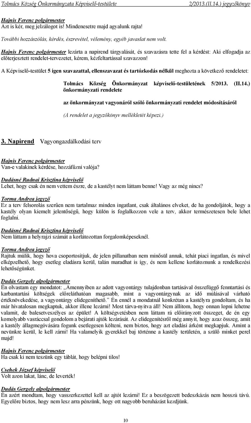 A Képviselő-testület 5 igen szavazattal, ellenszavazat és tartózkodás nélkül meghozta a következő rendeletet: Tolmács Község Önkormányzat képviselő-testületének 5/2013. (II.14.