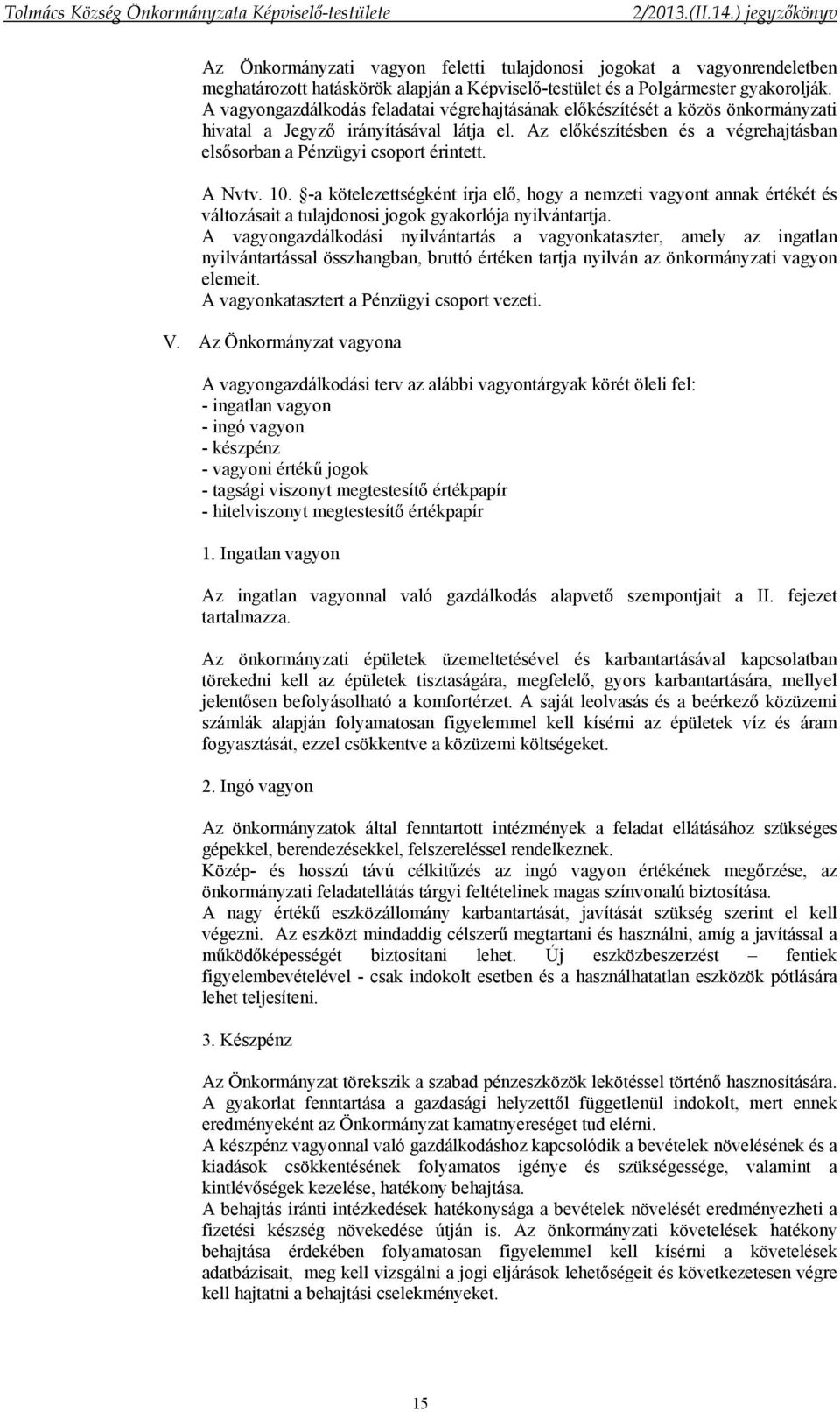 A Nvtv. 10. -a kötelezettségként írja elő, hogy a nemzeti vagyont annak értékét és változásait a tulajdonosi jogok gyakorlója nyilvántartja.