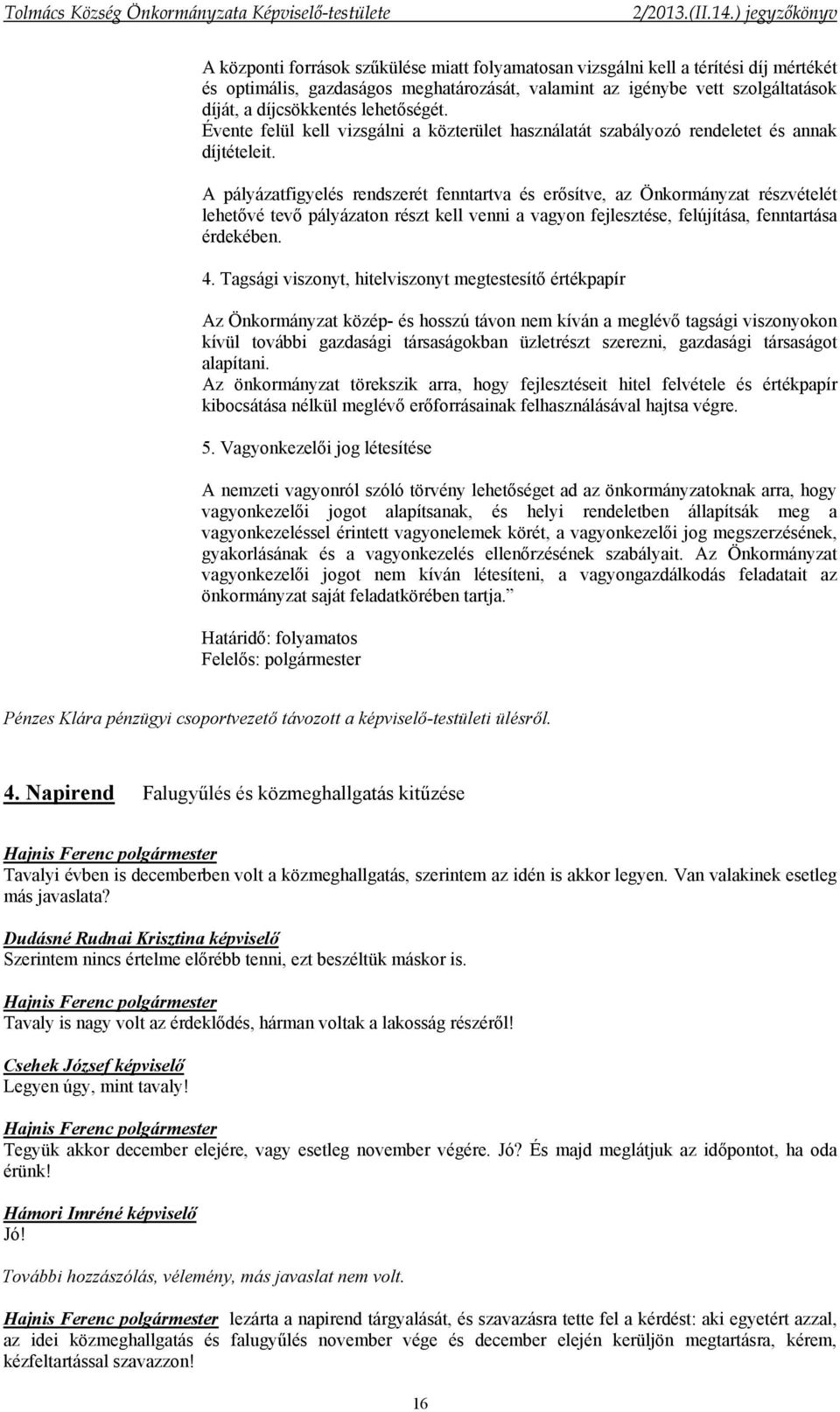 A pályázatfigyelés rendszerét fenntartva és erősítve, az Önkormányzat részvételét lehetővé tevő pályázaton részt kell venni a vagyon fejlesztése, felújítása, fenntartása érdekében. 4.