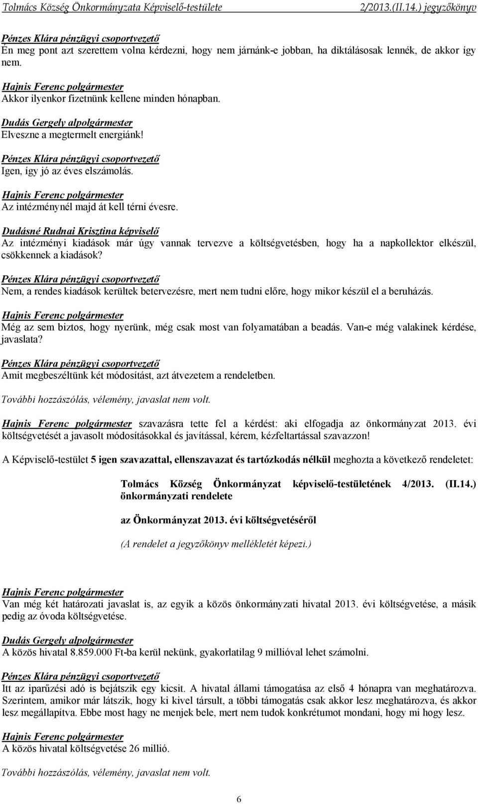 Nem, a rendes kiadások kerültek betervezésre, mert nem tudni előre, hogy mikor készül el a beruházás. Még az sem biztos, hogy nyerünk, még csak most van folyamatában a beadás.