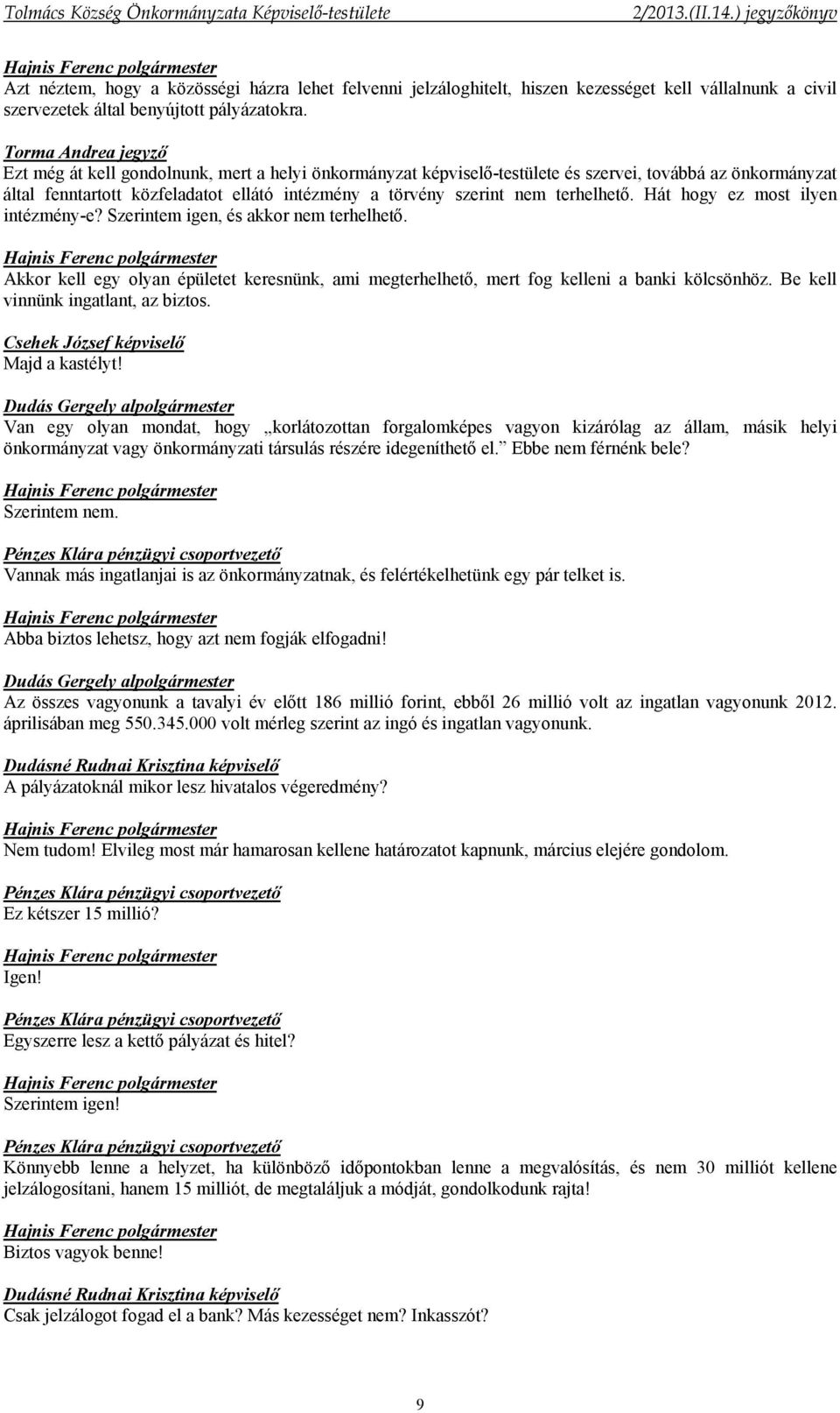 Hát hogy ez most ilyen intézmény-e? Szerintem igen, és akkor nem terhelhető. Akkor kell egy olyan épületet keresnünk, ami megterhelhető, mert fog kelleni a banki kölcsönhöz.