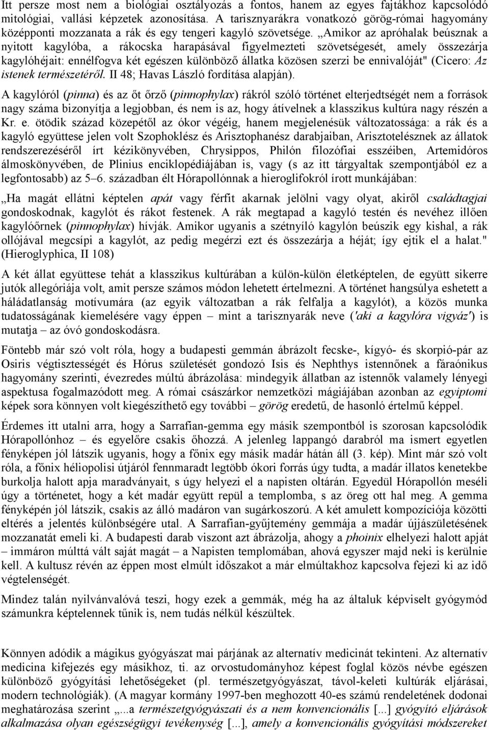 Amikor az apróhalak beúsznak a nyitott kagylóba, a rákocska harapásával figyelmezteti szövetségesét, amely összezárja kagylóhéjait: ennélfogva két egészen különböző állatka közösen szerzi be