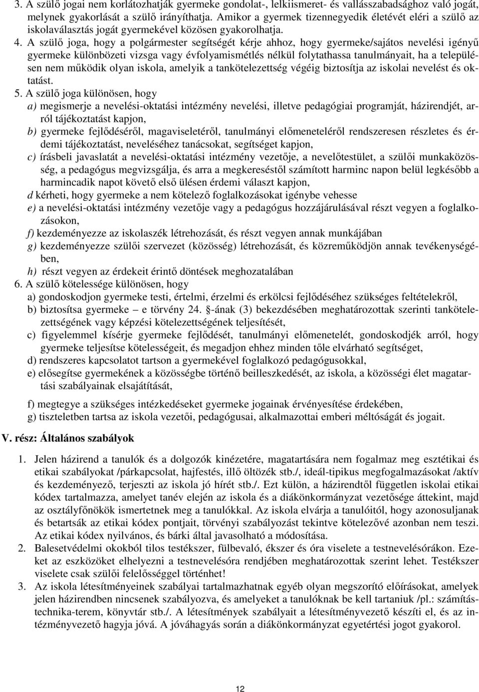 A szülő joga, hogy a polgármester segítségét kérje ahhoz, hogy gyermeke/sajátos nevelési igényű gyermeke különbözeti vizsga vagy évfolyamismétlés nélkül folytathassa tanulmányait, ha a településen