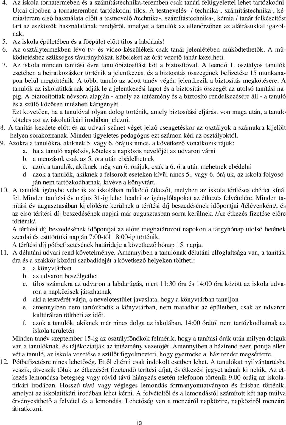 amelyet a tanulók az ellenőrzőben az aláírásukkal igazolnak. 5. Az iskola épületében és a főépület előtt tilos a labdázás! 6.