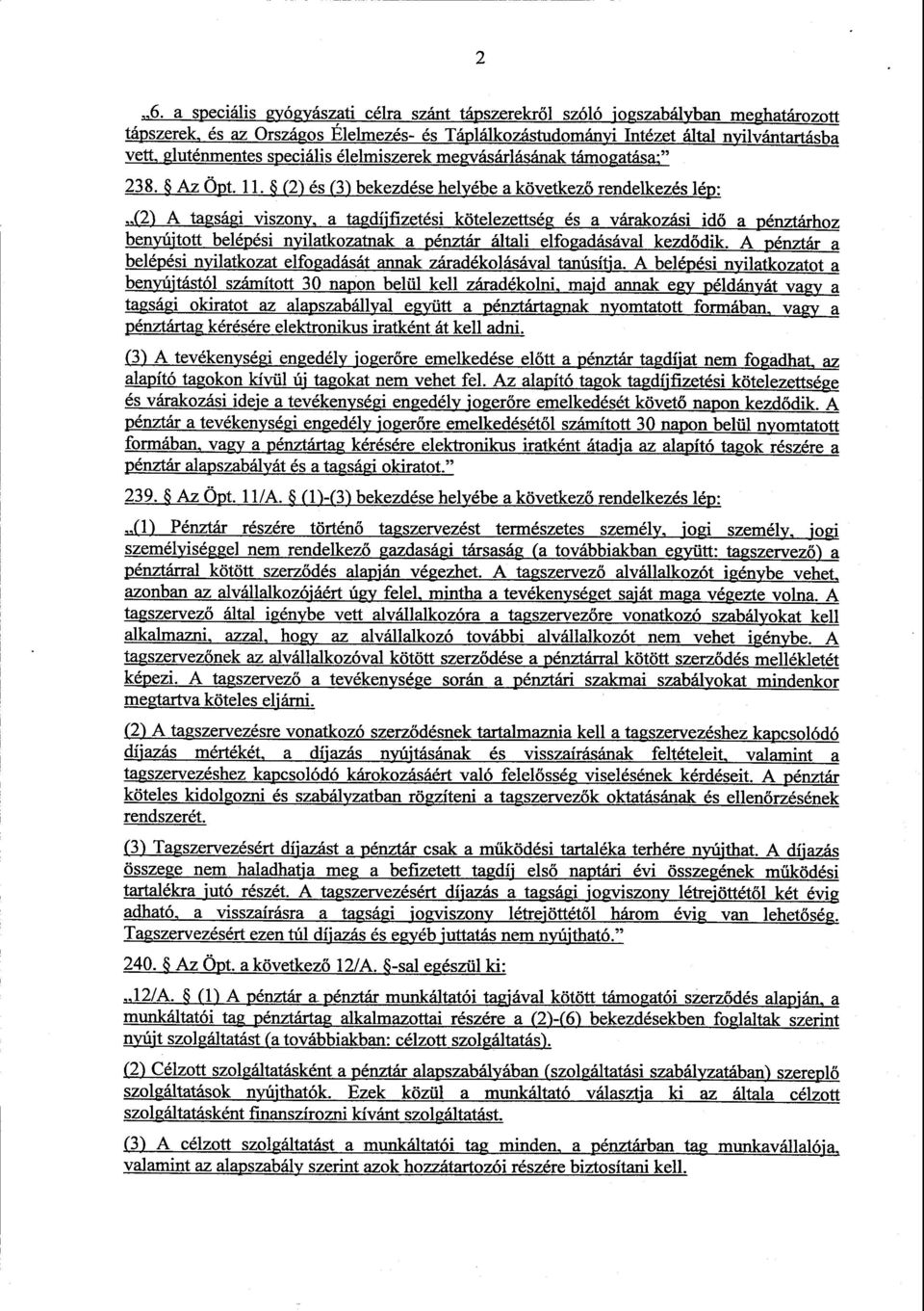 (2, és (3j bekezdése helyébe a következ ő rendelkezés lép : (2) A tagsági viszony, a tagdíjfizetési kötelezettség és a várakozási idő a pénztárhoz benyújtott belépési nyilatkozatnak a pénztár általi