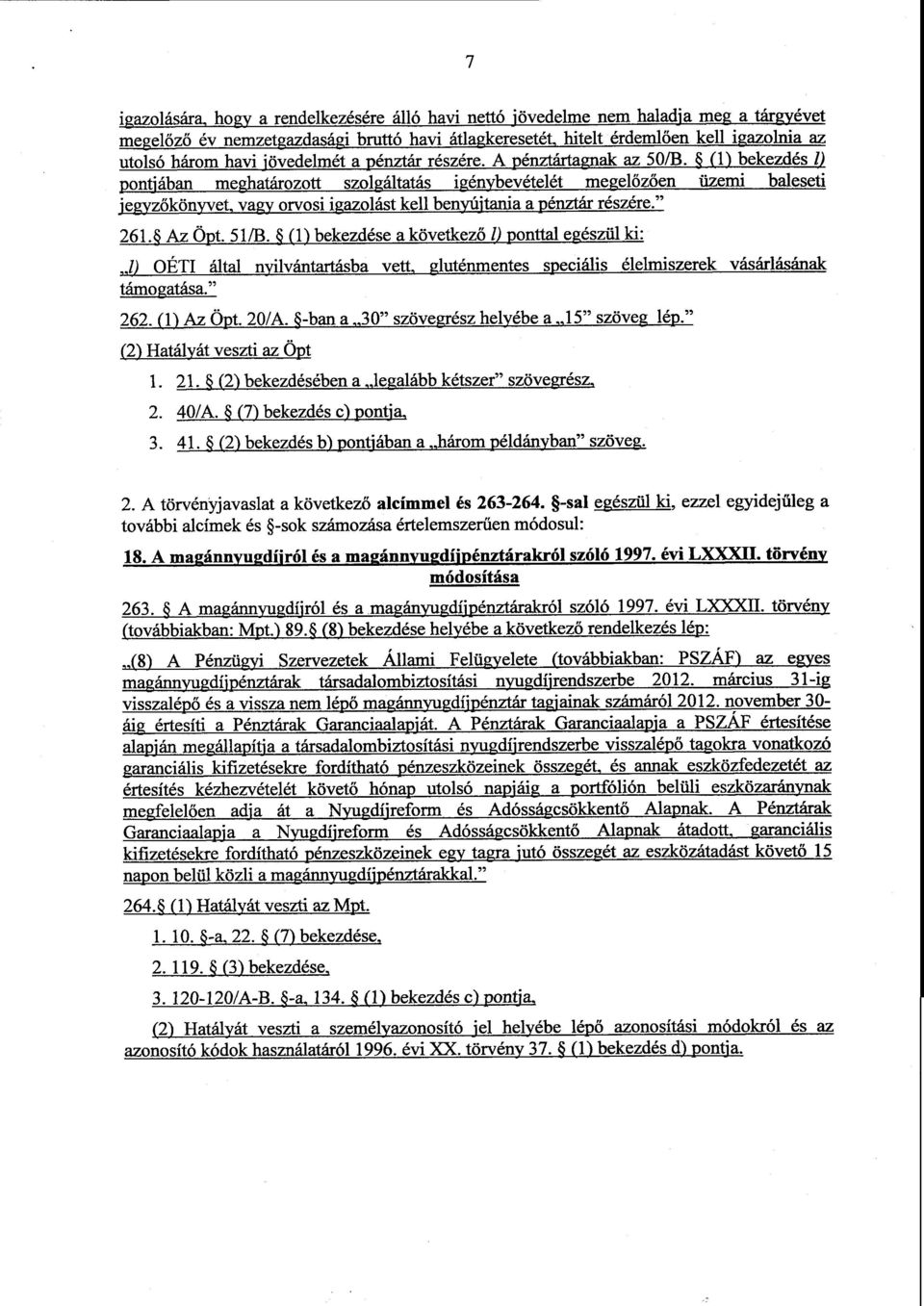 (1) bekezdés 1) pontfában meghatározott szolgáltatás igénybevételét megelőzően üzemi baleseti jegyz őkönyvet, vagy orvosi igazolást kell benyújtania a pénztár részére." 261.* Az Öpt.518.