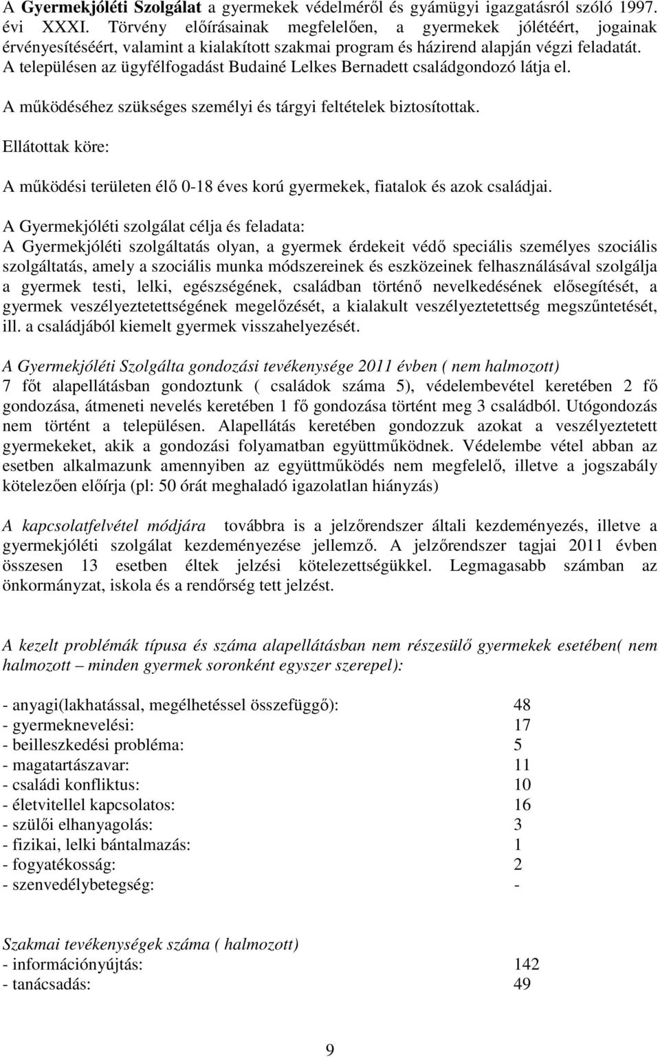 A településen az ügyfélfogadást Budainé Lelkes Bernadett családgondozó látja el. A működéséhez szükséges személyi és tárgyi feltételek biztosítottak.