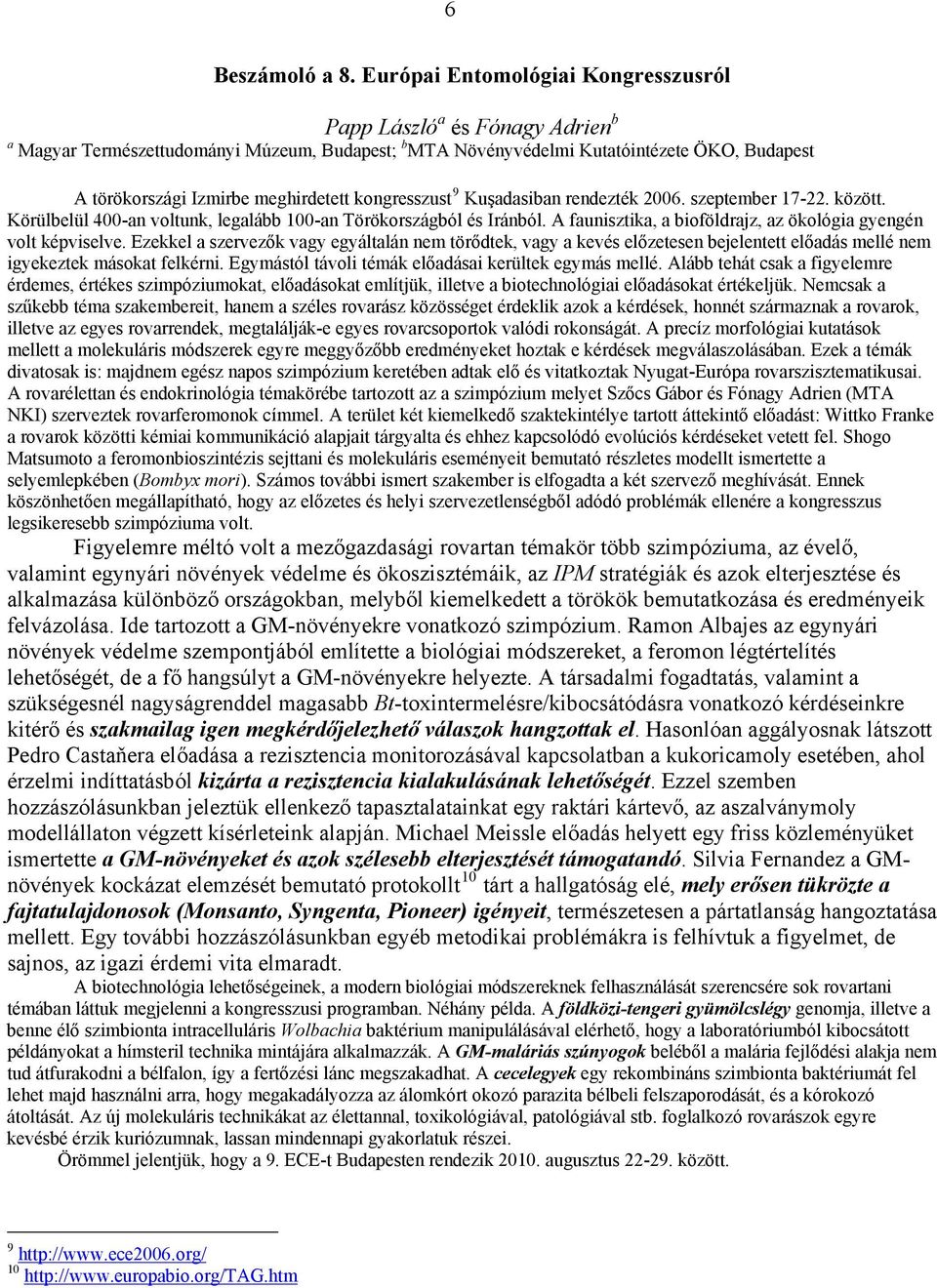 kongresszust 9 Kuşadasiban rendezték 2006. szeptember 17-22. között. Körülbelül 400-an voltunk, legalább 100-an Törökországból és Iránból.