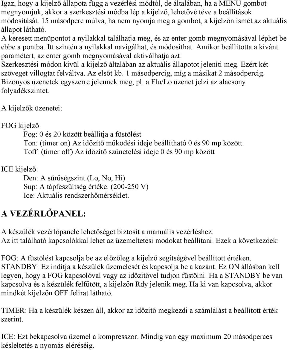 Itt szintén a nyilakkal navigálhat, és módosíthat. Amikor beállította a kívánt paramétert, az enter gomb megnyomásával aktiválhatja azt.