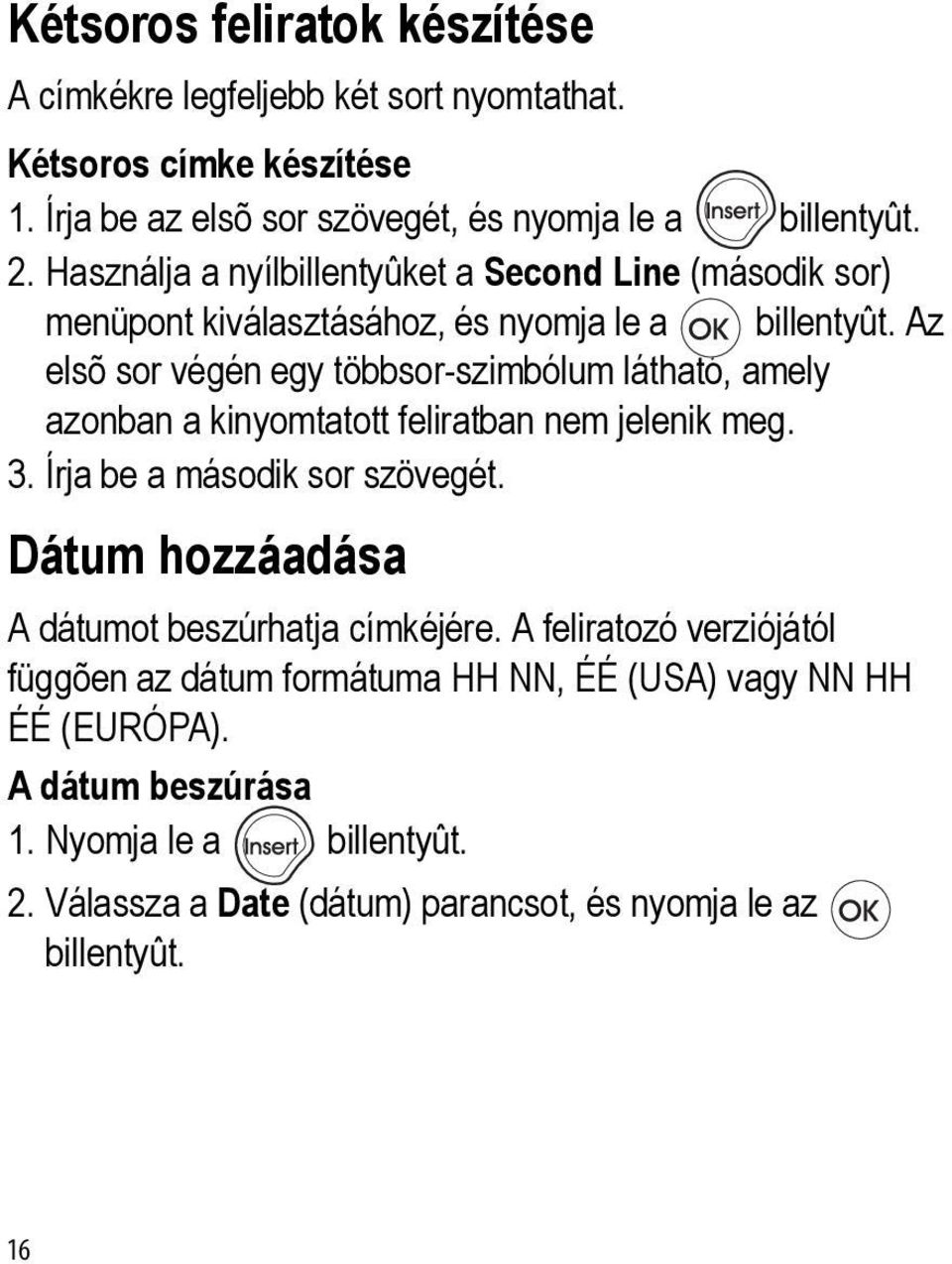 Az elsõ sor végén egy többsor-szimbólum látható, amely azonban a kinyomtatott feliratban nem jelenik meg. 3. Írja be a második sor szövegét.