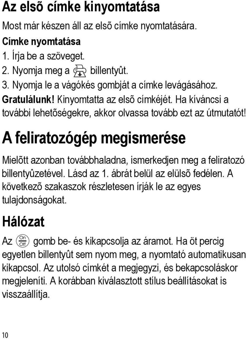 A feliratozógép megismerése Mielõtt azonban továbbhaladna, ismerkedjen meg a feliratozó billentyûzetével. Lásd az 1. ábrát belül az elülsõ fedélen.