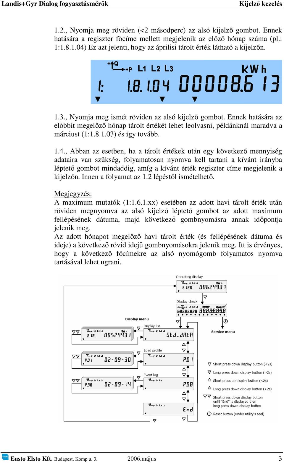 , Abban az esetben, ha a tárolt értékek után egy következő mennyiség adataira van szükség, folyamatosan nyomva kell tartani a kívánt irányba léptető gombot mindaddig, amíg a kívánt érték regiszter