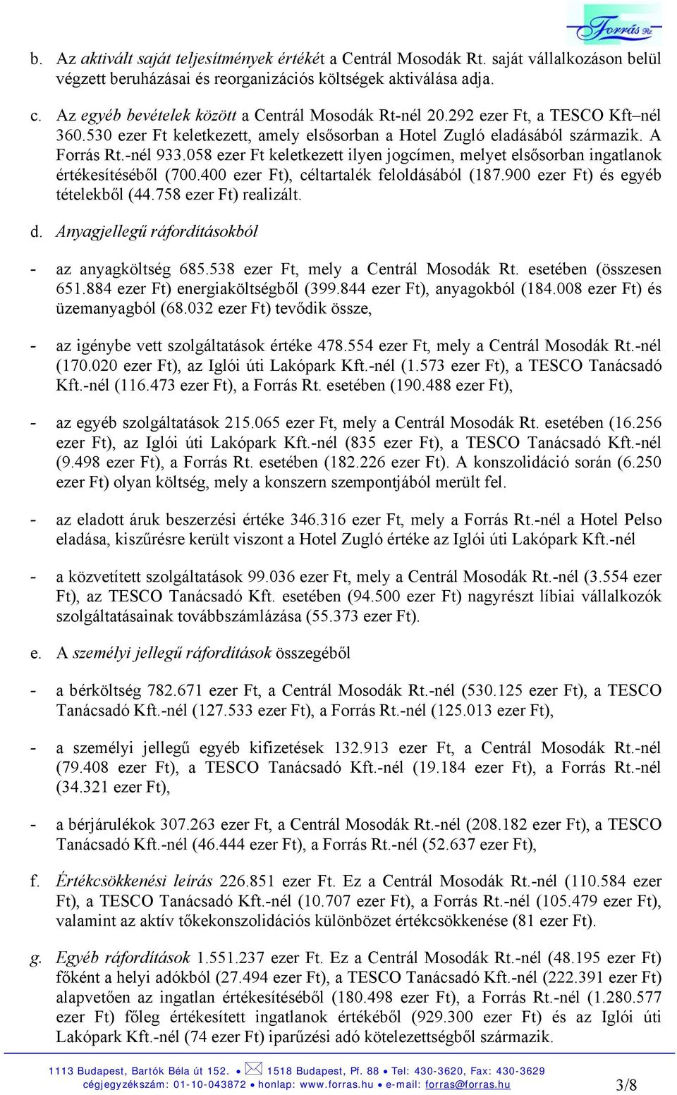 058 ezer Ft keletkezett ilyen jogcímen, melyet elsősorban ingatlanok értékesítéséből (700.400 ezer Ft), céltartalék feloldásából (187.900 ezer Ft) és egyéb tételekből (44.758 ezer Ft) realizált. d.