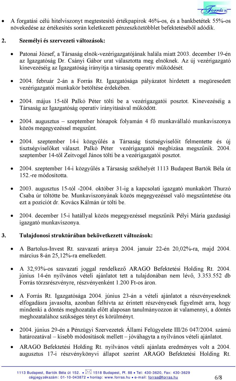 Az új vezérigazgató kinevezéséig az Igazgatóság irányítja a társaság operatív működését. 2004. február 2-án a Forrás Rt.