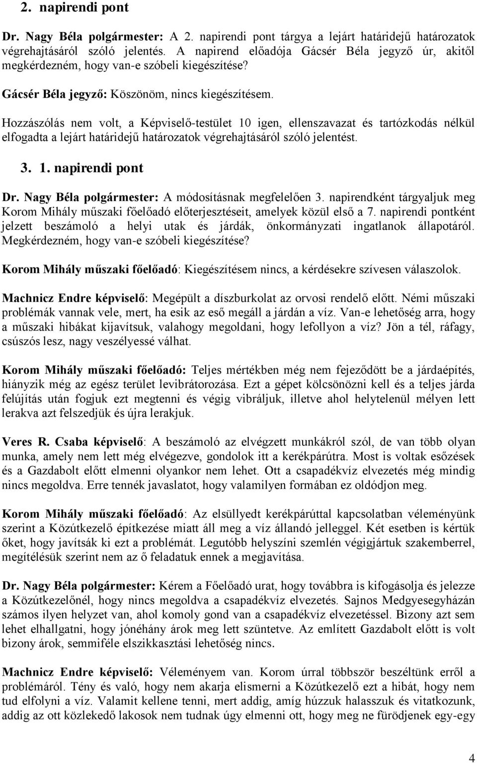 Hozzászólás nem volt, a Képviselő-testület 10 igen, ellenszavazat és tartózkodás nélkül elfogadta a lejárt határidejű határozatok végrehajtásáról szóló jelentést. 3. 1. napirendi pont Dr.