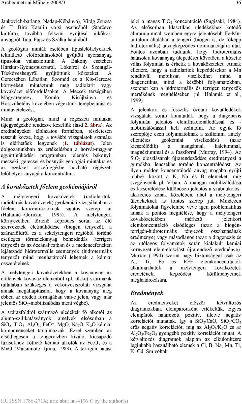 A Bakony esetében Hárskút-Gyenespusztáról, Lókútról és Szentgál- Tűzköveshegyről gyűjtöttünk kőzeteket.