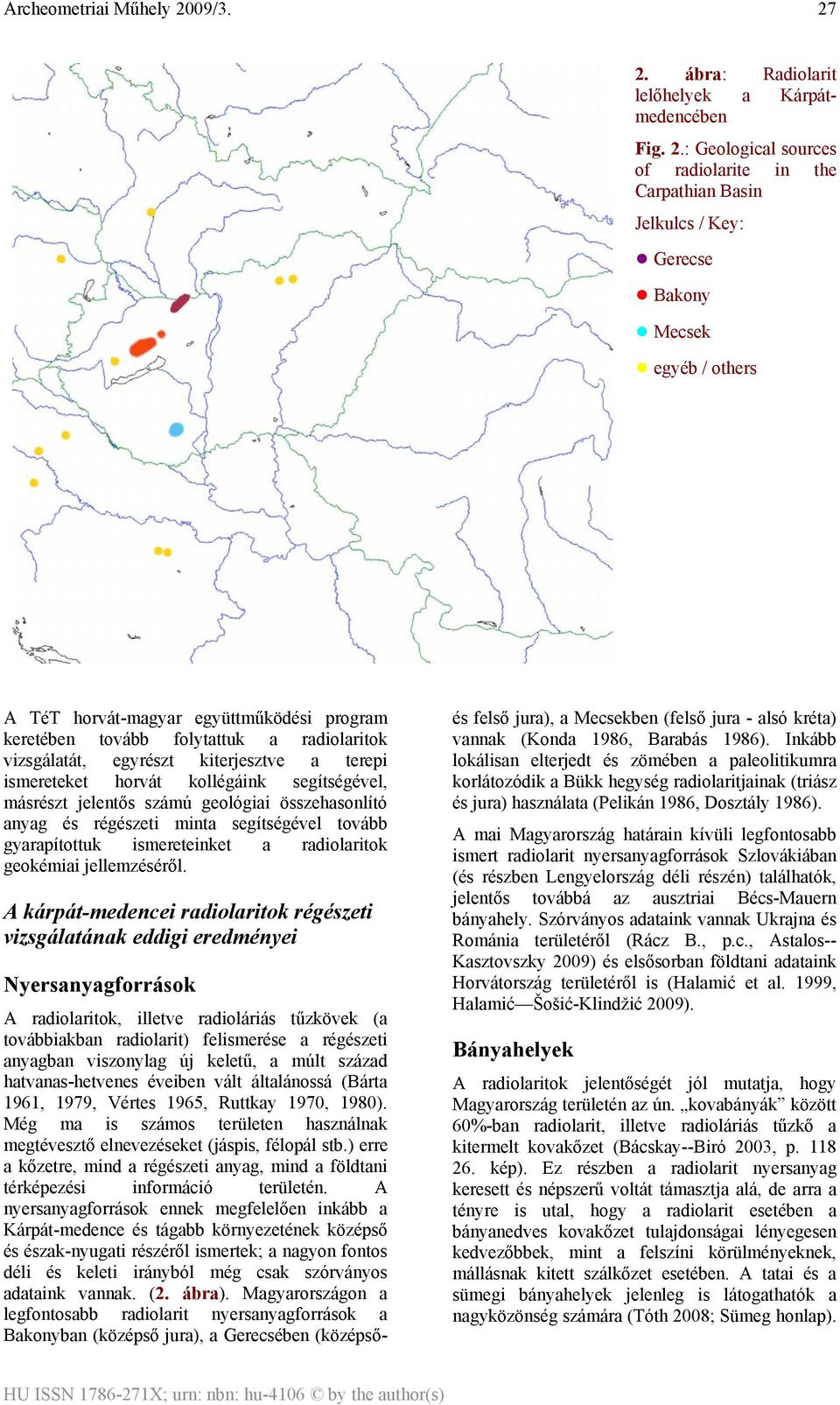 összehasonlító anyag és régészeti minta segítségével tovább gyarapítottuk ismereteinket a radiolaritok geokémiai jellemzéséről.