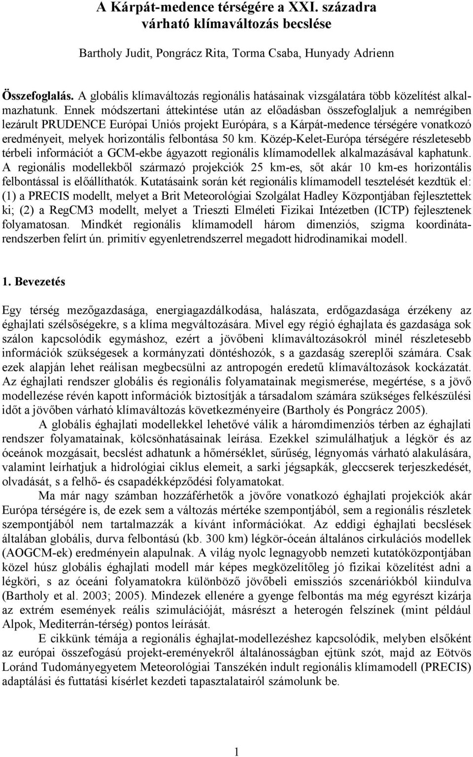 Ennek módszertani áttekintése után az előadásban összefoglaljuk a nemrégiben lezárult PRUDENCE Európai Uniós projekt Európára, s a Kárpát-medence térségére vonatkozó eredményeit, melyek horizontális