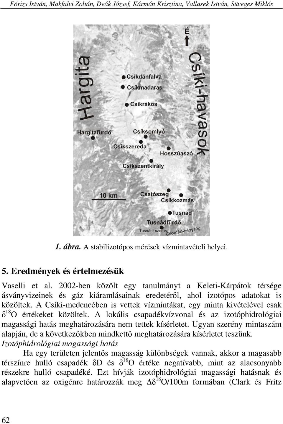 A Csíki-medencében is vettek vízmintákat, egy minta kivételével csak δ 18 O értékeket közöltek.