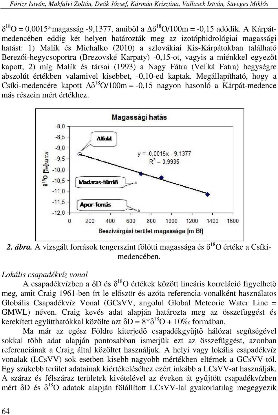 -0,15-ot, vagyis a miénkkel egyezőt kapott, 2) míg Malík és társai (1993) a Nagy Fátra (Veľká Fatra) hegységre abszolút értékben valamivel kisebbet, -0,10-ed kaptak.