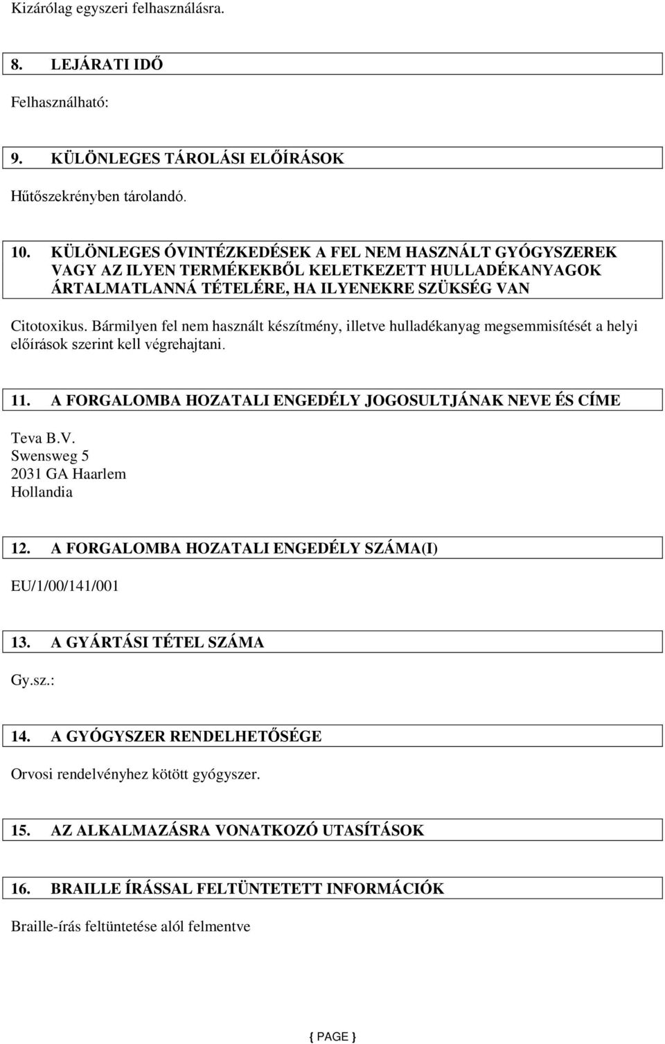 Bármilyen fel nem használt készítmény, illetve hulladékanyag megsemmisítését a helyi előírások szerint kell végrehajtani. 11. A FORGALOMBA HOZATALI ENGEDÉLY JOGOSULTJÁNAK NEVE