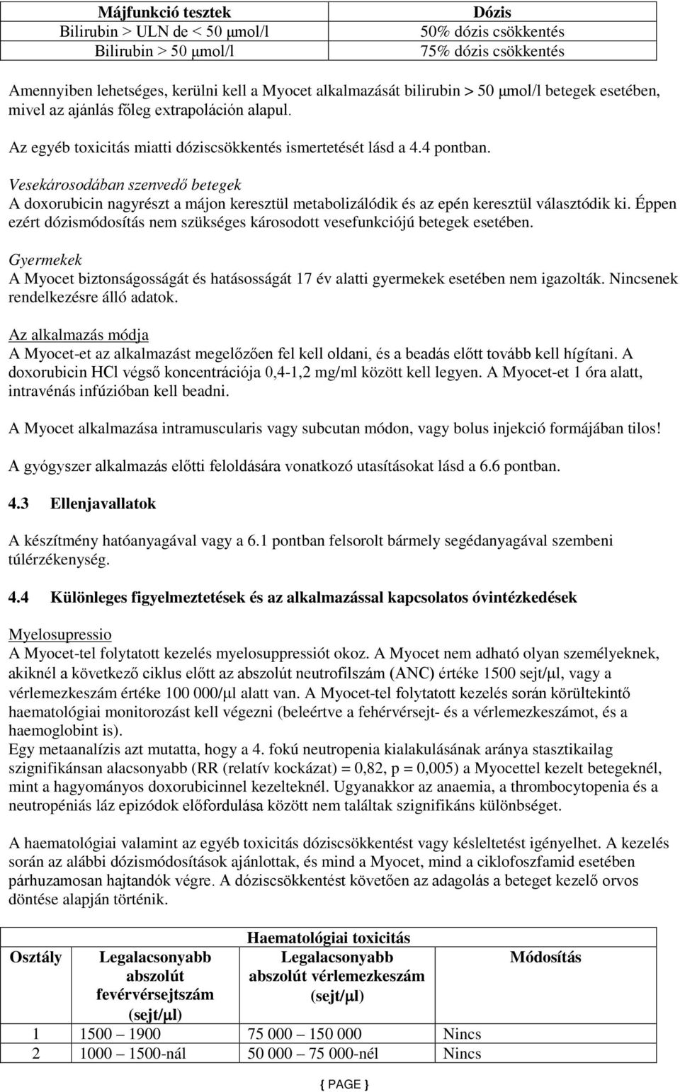 Vesekárosodában szenvedő betegek A doxorubicin nagyrészt a májon keresztül metabolizálódik és az epén keresztül választódik ki.