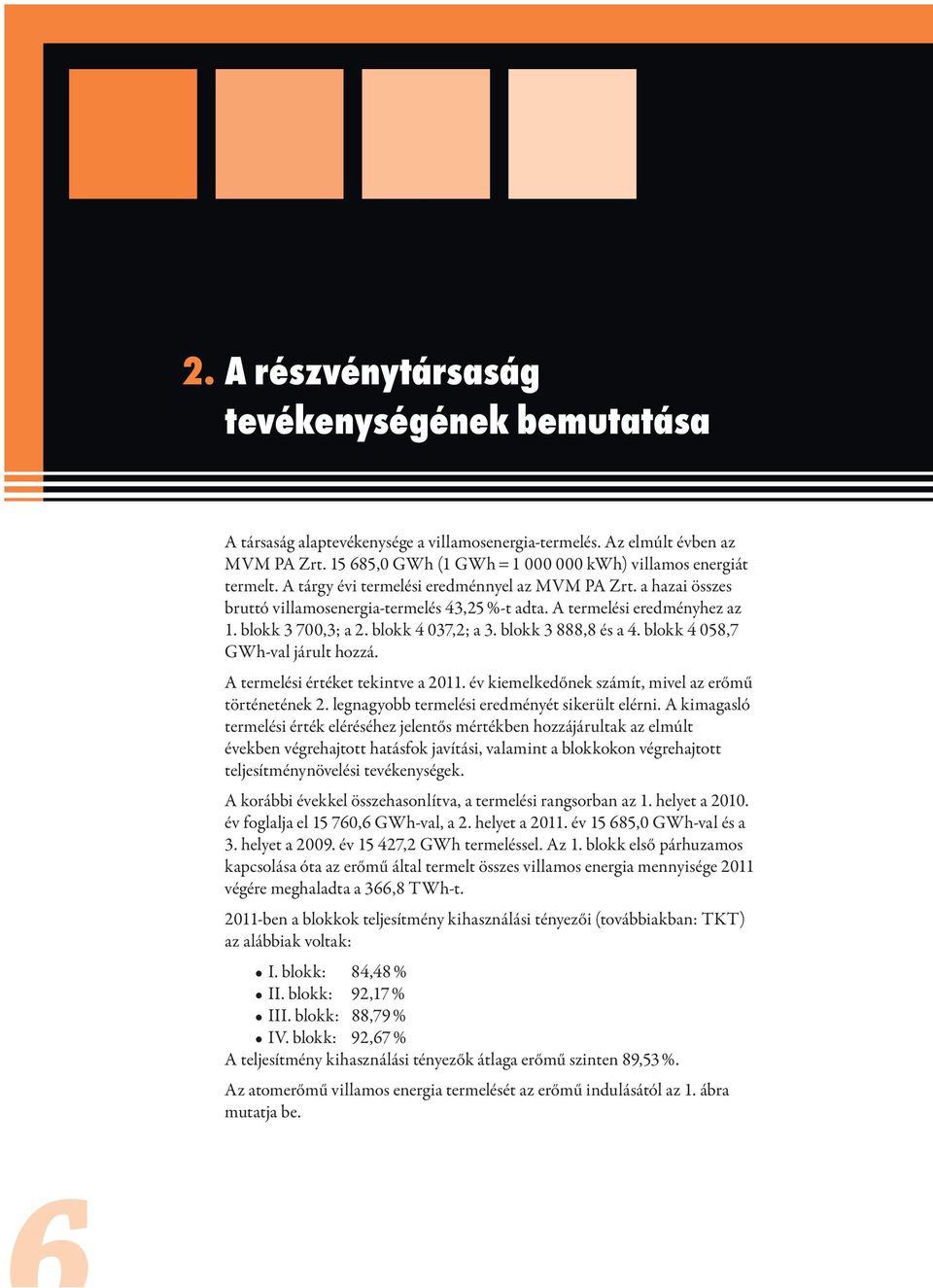 blokk 3 888,8 és a 4. blokk 4 058,7 GWh-val járult hozzá. A termelési értéket tekintve a 2011. év kiemelkedőnek számít, mivel az erőmű történetének 2. legnagyobb termelési eredményét sikerült elérni.