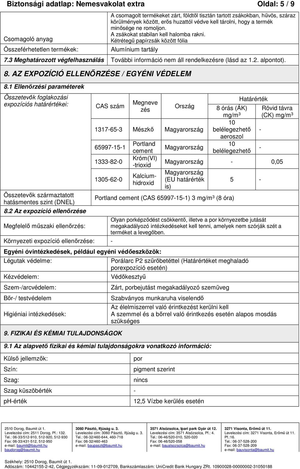 3 Meghatározott végfelhasználás További információ nem áll rendelkezésre (lásd az 1.2. alpontot). 8. AZ EXPOZÍCIÓ ELLENŐRZÉSE / EGYÉNI VÉDELEM 8.