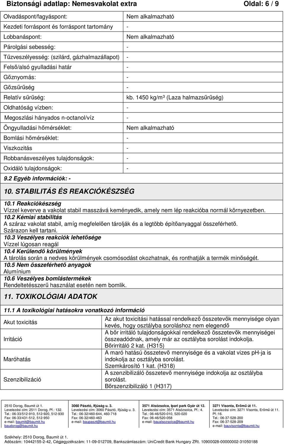 tulajdonságok: Oxidáló tulajdonságok: 9.2 Egyéb információk: 10. STABILITÁS ÉS REAKCIÓKÉSZSÉG Nem alkalmazható Nem alkalmazható kb. 1450 kg/m 3 (Laza halmazsűrűség) Nem alkalmazható 10.