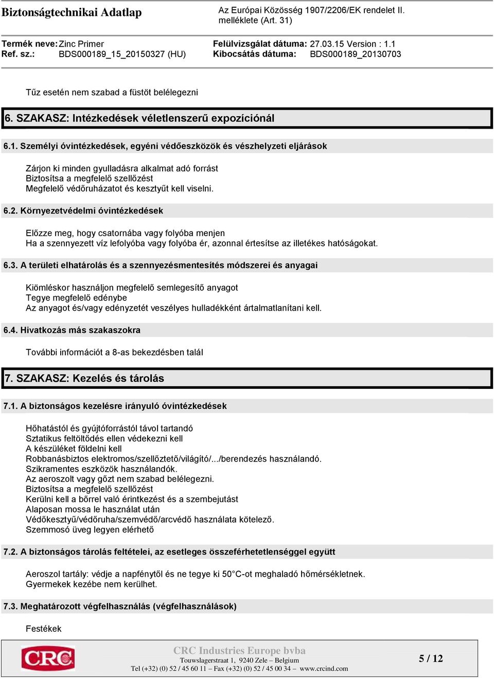 viselni. 6.2. Környezetvédelmi óvintézkedések Előzze meg, hogy csatornába vagy folyóba menjen Ha a szennyezett víz lefolyóba vagy folyóba ér, azonnal értesítse az illetékes hatóságokat. 6.3.