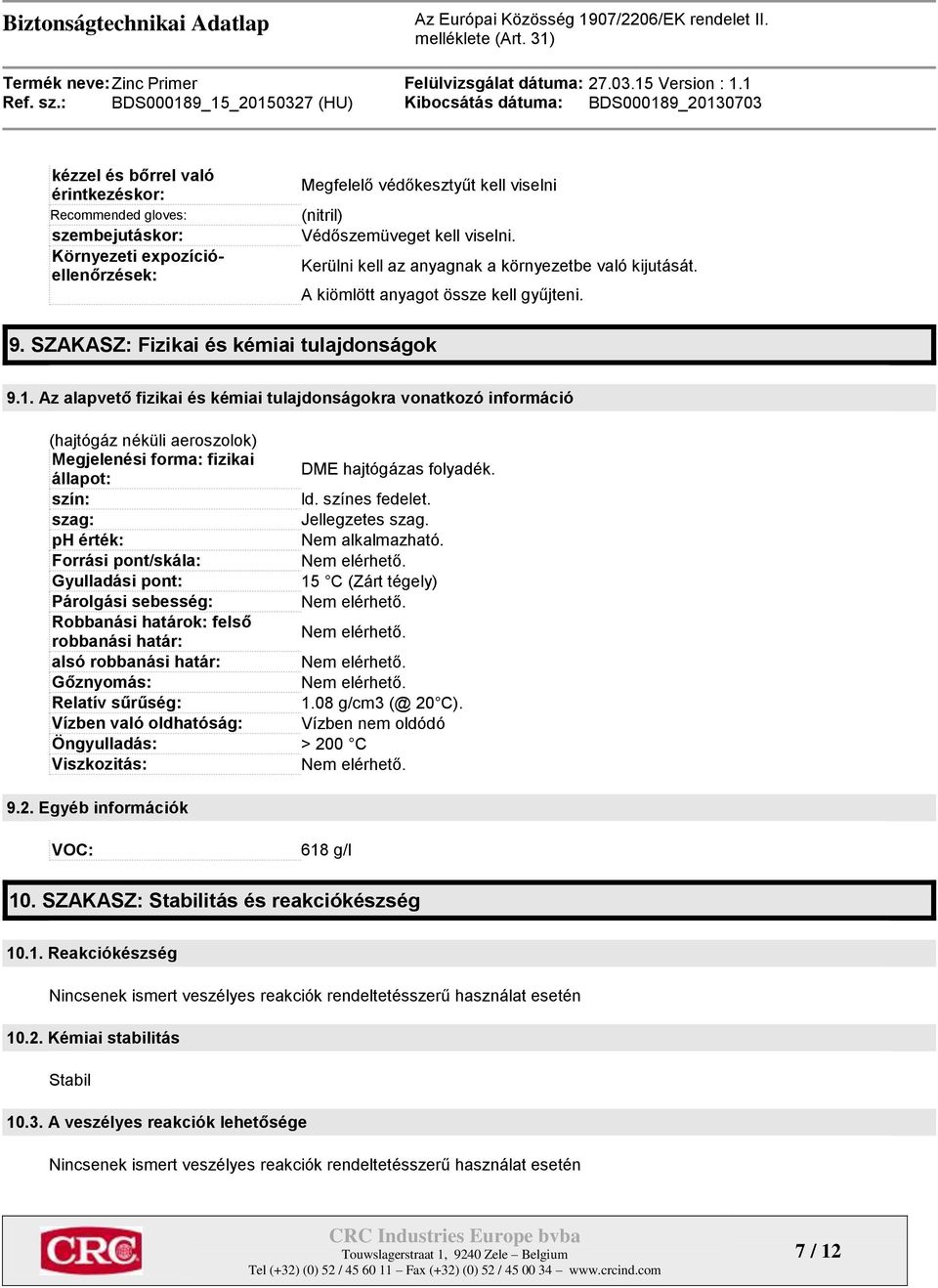 Az alapvető fizikai és kémiai tulajdonságokra vonatkozó információ (hajtógáz néküli aeroszolok) Megjelenési forma: fizikai állapot: szín: szag: ph érték: Forrási pont/skála: Gyulladási pont: