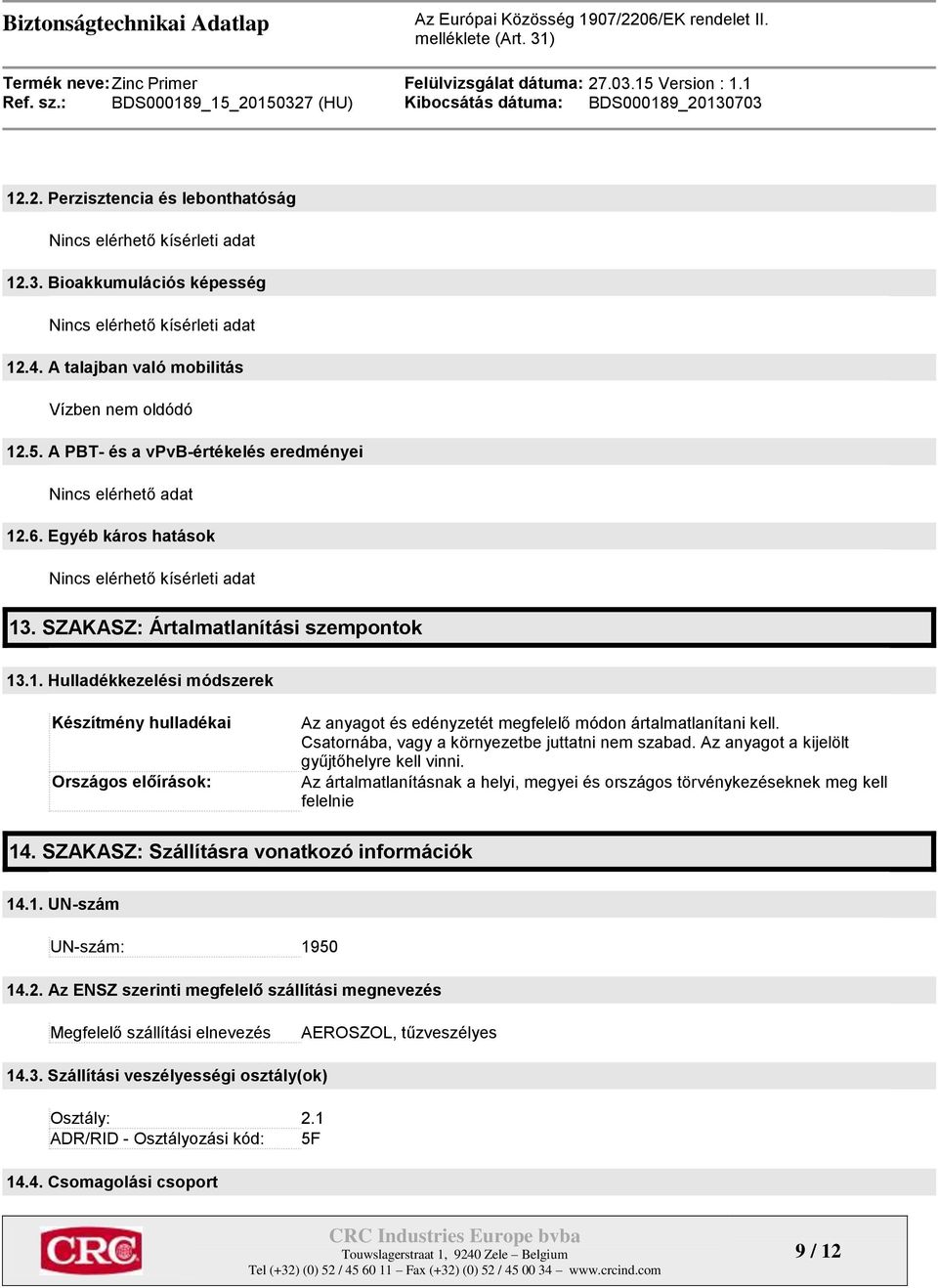 Csatornába, vagy a környezetbe juttatni nem szabad. Az anyagot a kijelölt gyűjtőhelyre kell vinni. Az ártalmatlanításnak a helyi, megyei és országos törvénykezéseknek meg kell felelnie 14.