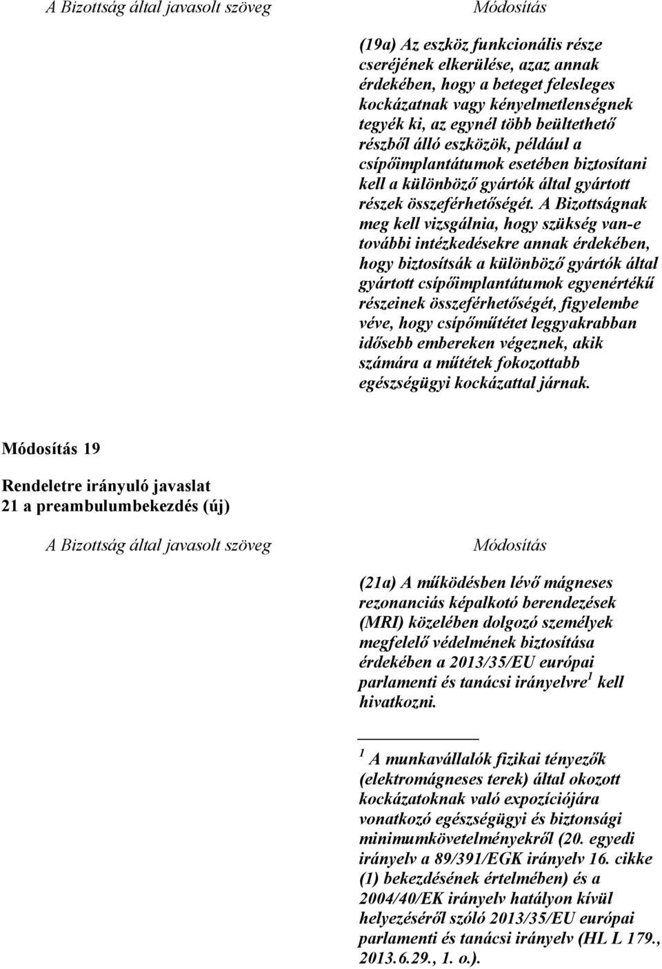 A Bizottságnak meg kell vizsgálnia, hogy szükség van-e további intézkedésekre annak érdekében, hogy biztosítsák a különböző gyártók által gyártott csípőimplantátumok egyenértékű részeinek