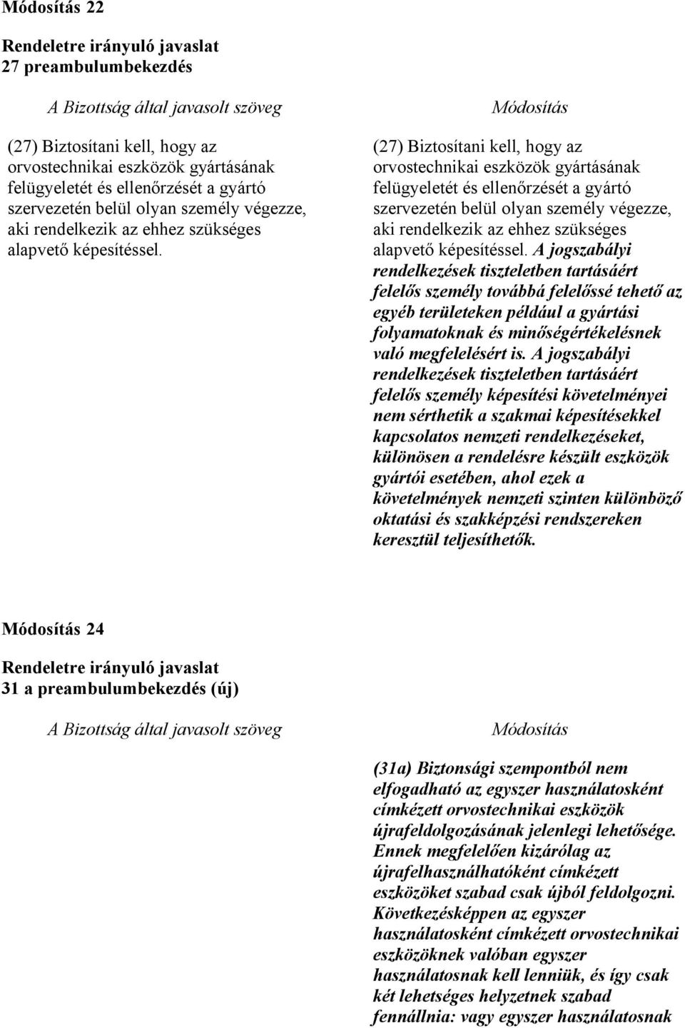 (27) Biztosítani kell, hogy az orvostechnikai eszközök gyártásának felügyeletét és ellenőrzését a gyártó szervezetén belül olyan személy végezze, aki rendelkezik az ehhez  A jogszabályi rendelkezések