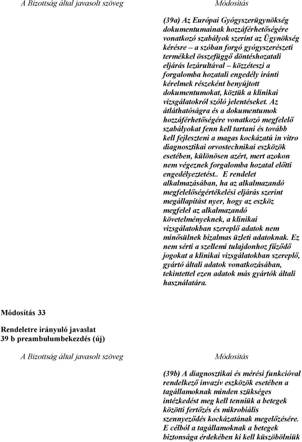 Az átláthatóságra és a dokumentumok hozzáférhetőségére vonatkozó megfelelő szabályokat fenn kell tartani és tovább kell fejleszteni a magas kockázatú in vitro diagnosztikai orvostechnikai eszközök