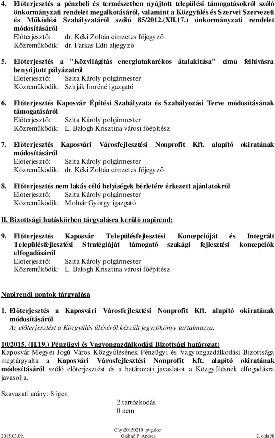 Előterjesztés a "Közvilágítás energiatakarékos átalakítása" című felhívásra benyújtott pályázatról Közreműködik: Szirják Imréné igazgató 6.