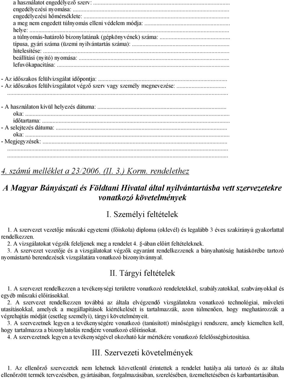 .. - Az időszakos felülvizsgálat időpontja:... - Az időszakos felülvizsgálatot végző szerv vagy személy megnevezése:...... - A használaton kívül helyezés dátuma:... oka:... időtartama:.