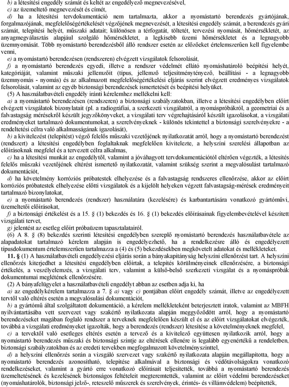 töltetét, tervezési nyomását, hőmérsékletét, az anyagmegválasztás alapjául szolgáló hőmérsékletet, a legkisebb üzemi hőmérsékletet és a legnagyobb üzemnyomását.