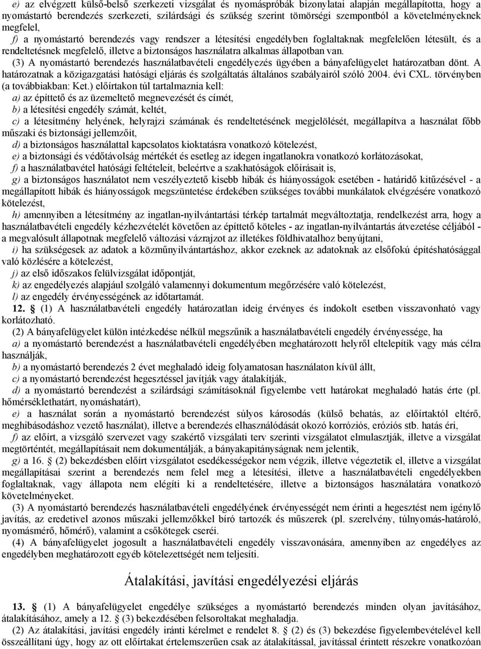 alkalmas állapotban van. (3) A nyomástartó berendezés használatbavételi engedélyezés ügyében a bányafelügyelet határozatban dönt.