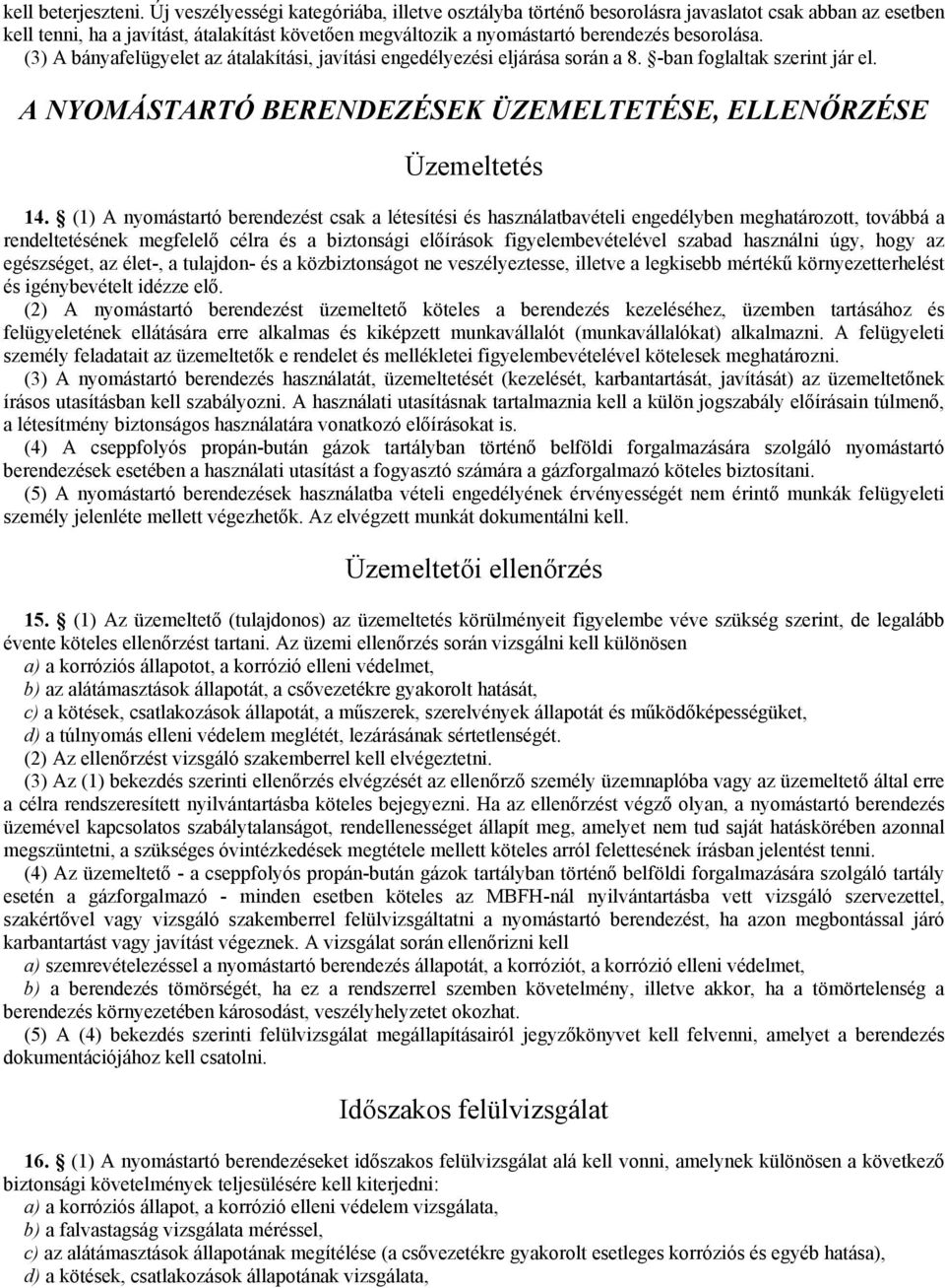 (3) A bányafelügyelet az átalakítási, javítási engedélyezési eljárása során a 8. -ban foglaltak szerint jár el. A NYOMÁSTARTÓ BERENDEZÉSEK ÜZEMELTETÉSE, ELLENŐRZÉSE Üzemeltetés 14.