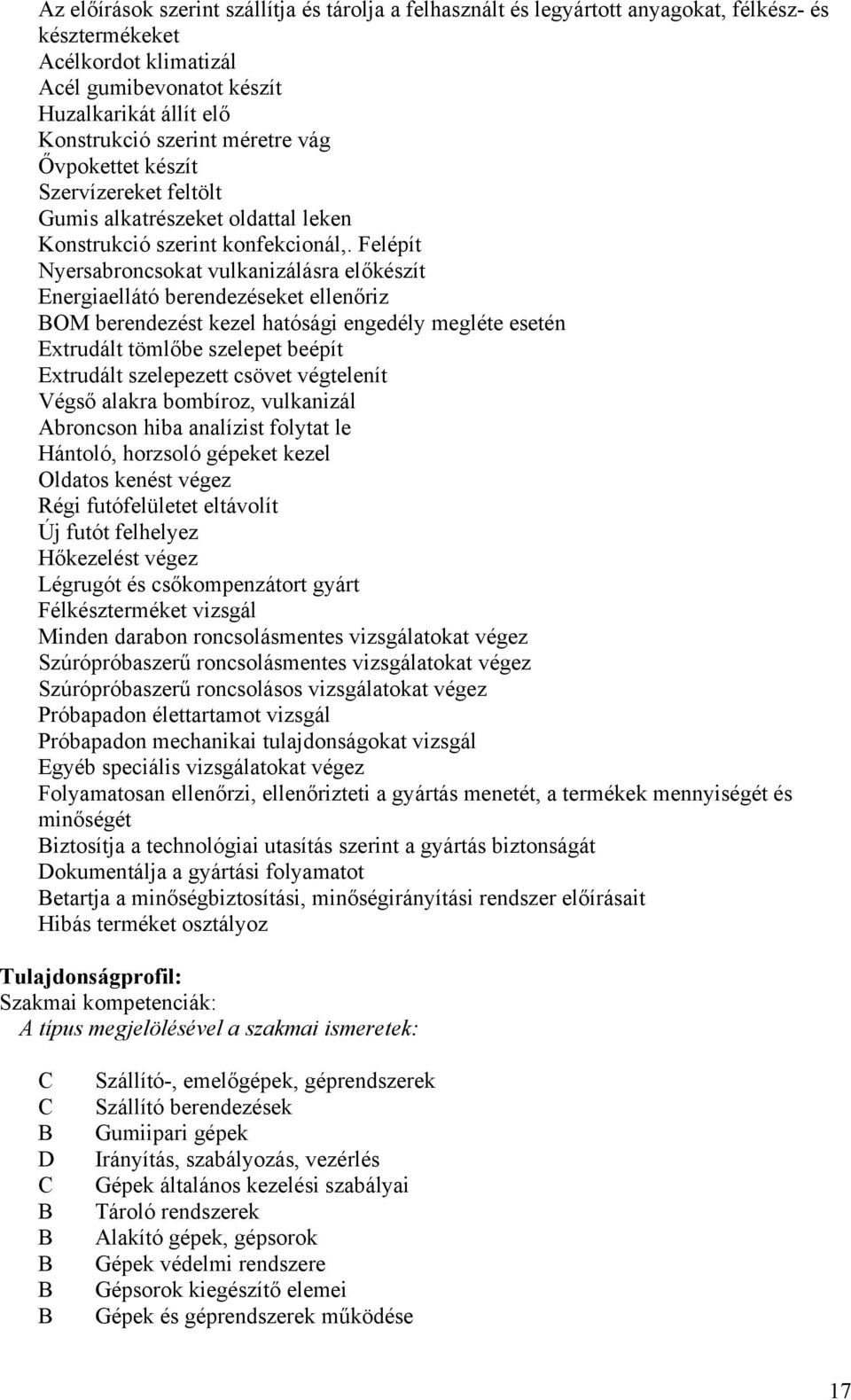 Felépít Nyersabroncsokat vulkanizálásra előkészít Energiaellátó berendezéseket ellenőriz OM berendezést kezel hatósági engedély megléte esetén Extrudált tömlőbe szelepet beépít Extrudált szelepezett