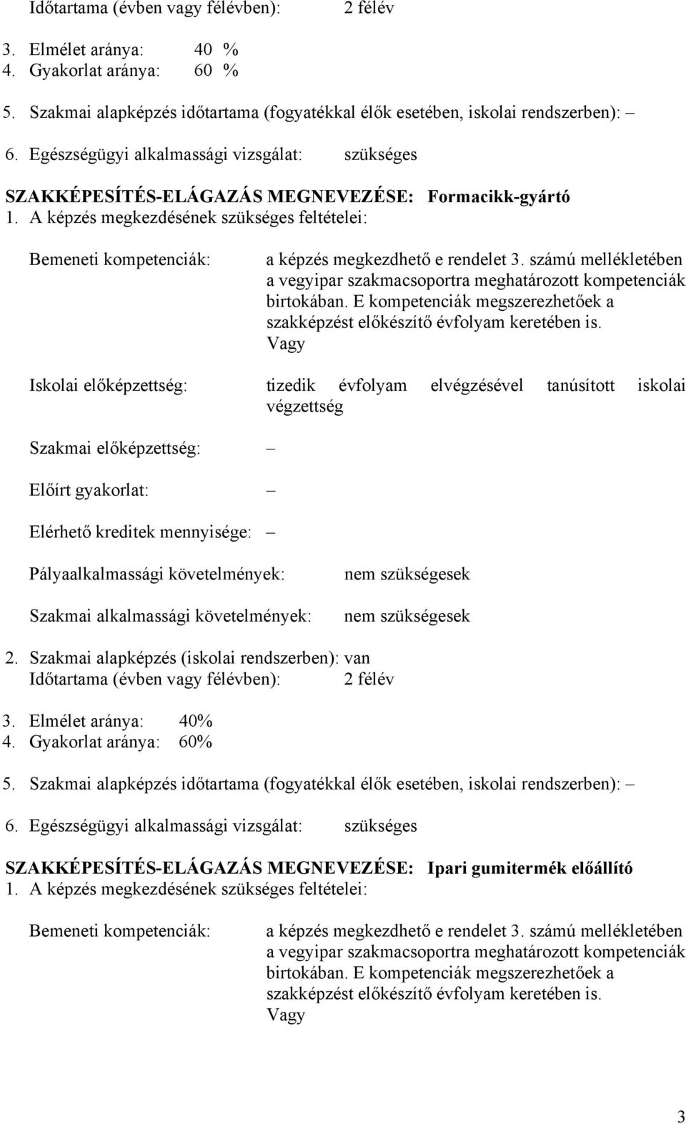 A képzés megkezdésének szükséges feltételei: emeneti kompetenciák: a képzés megkezdhető e rendelet 3. számú mellékletében a vegyipar szakmacsoportra meghatározott kompetenciák birtokában.