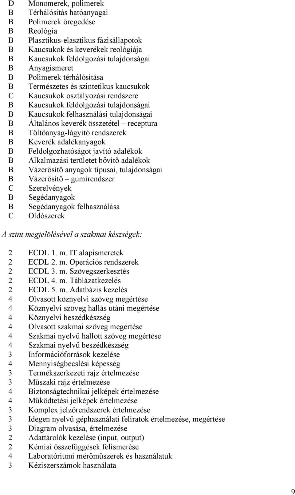 receptura Töltőanyag-lágyító rendszerek Keverék adalékanyagok Feldolgozhatóságot javító adalékok Alkalmazási területet bővítő adalékok Vázerősítő anyagok típusai, tulajdonságai Vázerősítő