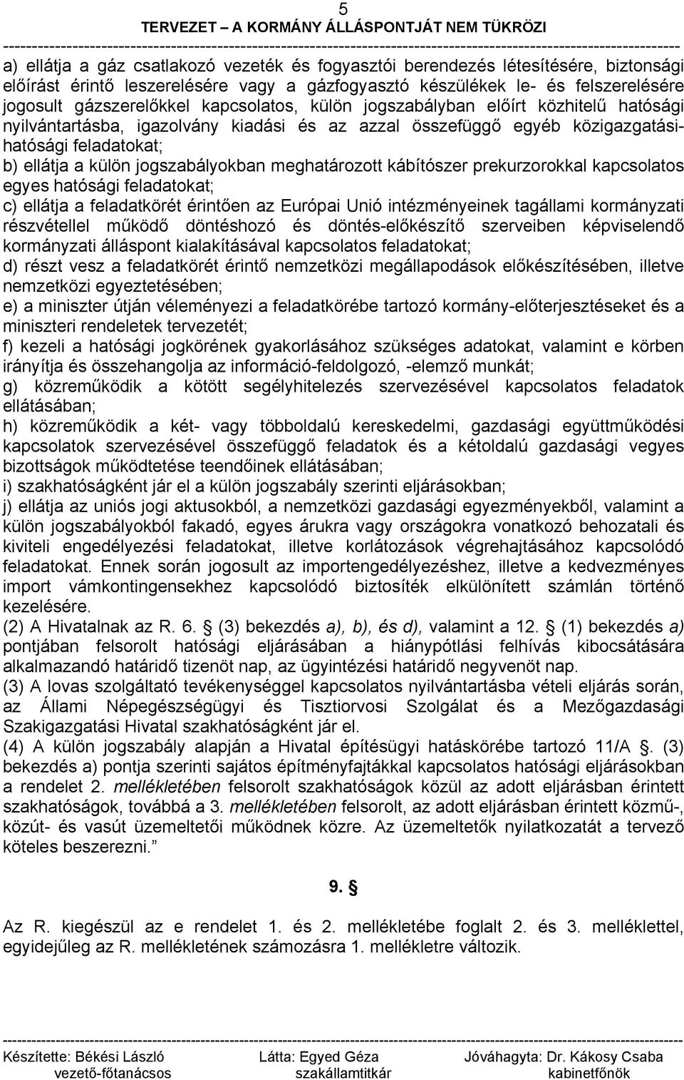 meghatározott kábítószer prekurzorokkal kapcsolatos egyes hatósági feladatokat; c) ellátja a feladatkörét érintően az Európai Unió intézményeinek tagállami kormányzati részvétellel működő döntéshozó