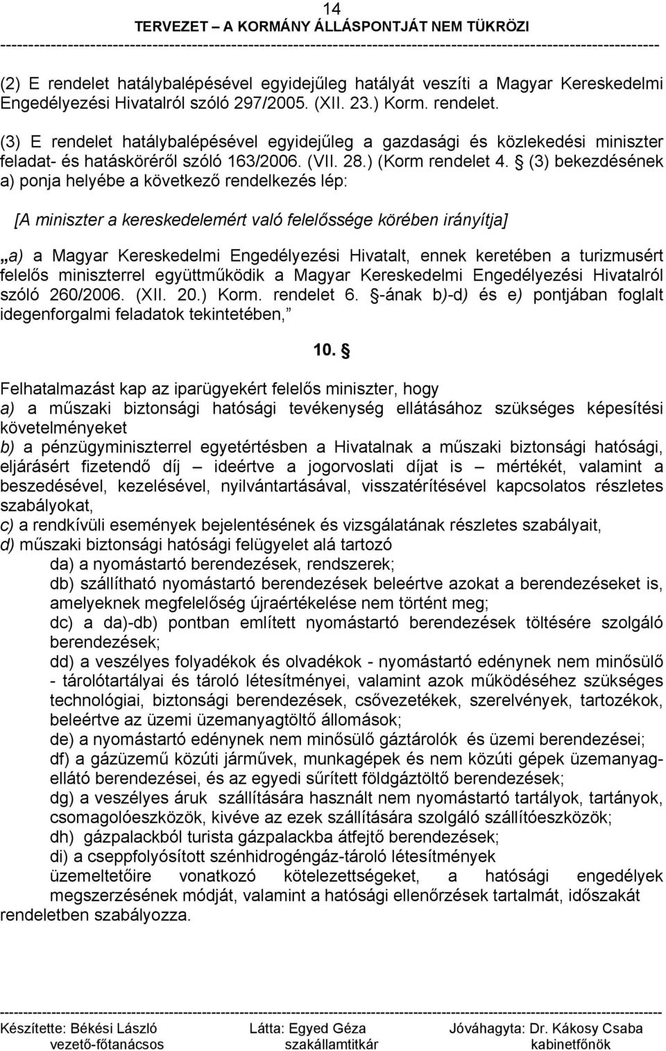 (3) bekezdésének a) ponja helyébe a következő rendelkezés lép: [A miniszter a kereskedelemért való felelőssége körében irányítja] a) a Magyar Kereskedelmi Engedélyezési Hivatalt, ennek keretében a