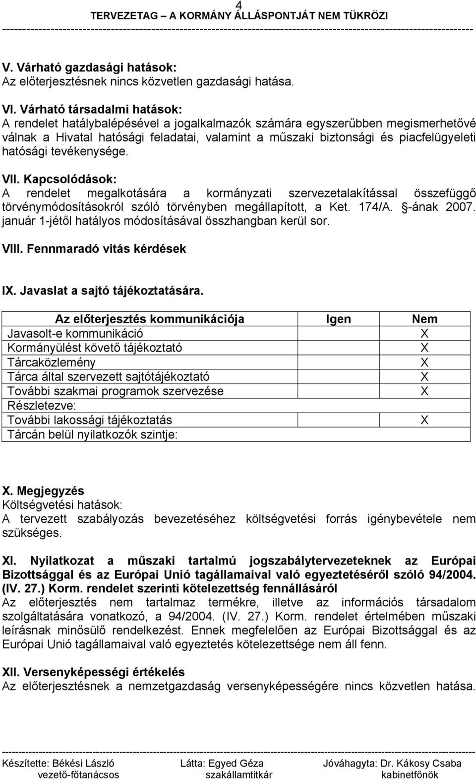 hatósági tevékenysége. VII. Kapcsolódások: A rendelet megalkotására a kormányzati szervezetalakítással összefüggő törvénymódosításokról szóló törvényben megállapított, a Ket. 174/A. -ának 2007.