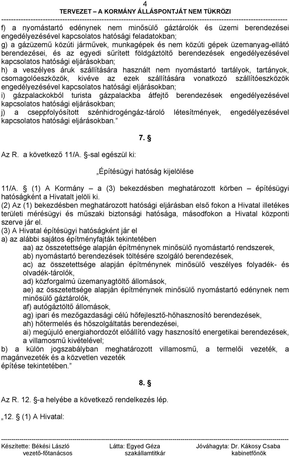 tartányok, csomagolóeszközök, kivéve az ezek szállítására vonatkozó szállítóeszközök engedélyezésével kapcsolatos hatósági eljárásokban; i) gázpalackokból turista gázpalackba átfejtő berendezések