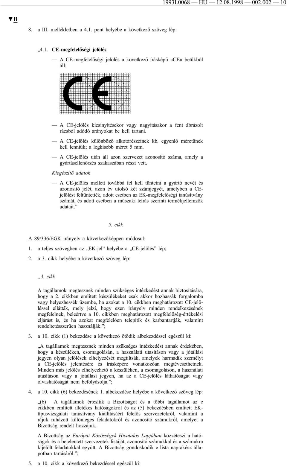 A CE-jelölés után áll azon szervezet azonosító száma, amely a gyártásellenőrzés szakaszában részt vett.