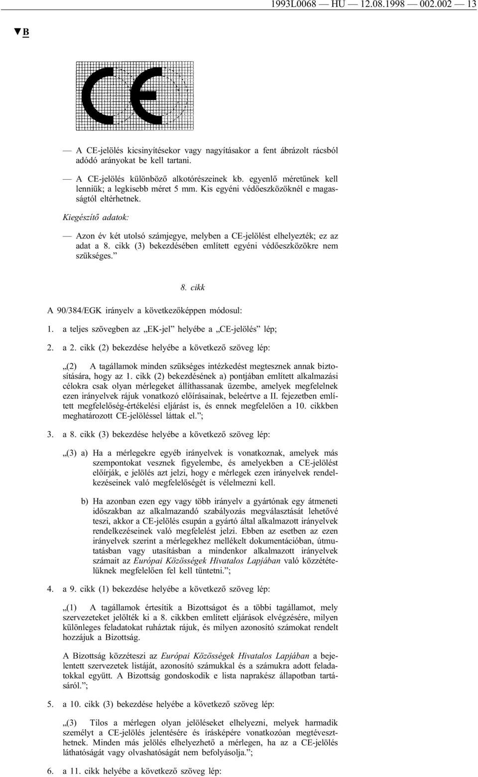 Kiegészítő adatok: Azon év két utolsó számjegye, melyben a CE-jelölést elhelyezték; ez az adat a 8. cikk (3) bekezdésében említett egyéni védőeszközökre nem szükséges. 8. cikk A 90/384/EGK irányelv a következőképpen módosul: 1.